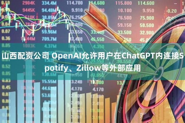 山西配资公司 OpenAI允许用户在ChatGPT内连接Spotify、Zillow等外部应用